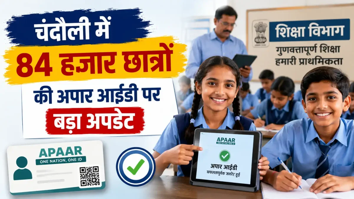 चंदौली में 84 हजार छात्रों की अपार आईडी पर बड़ा अपडेट, शिक्षा विभाग सख्त